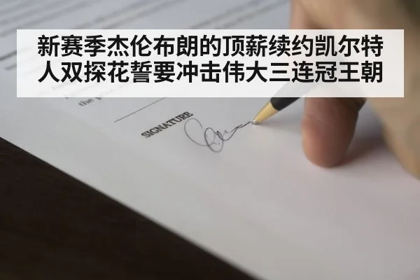 新赛季杰伦布朗的顶薪续约凯尔特人双探花誓要冲击伟大三连冠王朝